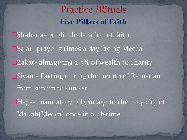 Practice /Rituals Five Pillars of Faith �Shahada- public declaration of faith �Salat- prayer 5