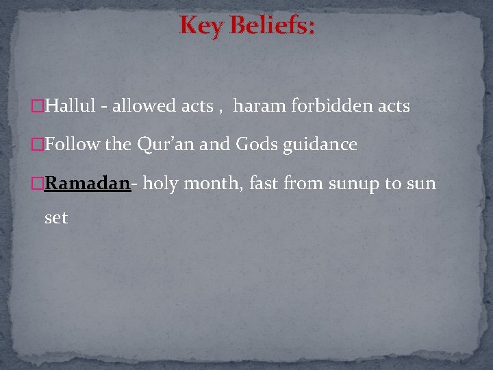 Key Beliefs: �Hallul - allowed acts , haram forbidden acts �Follow the Qur’an and