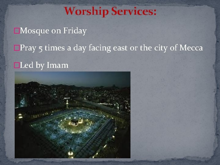 Worship Services: �Mosque on Friday �Pray 5 times a day facing east or the