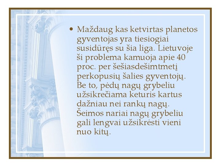  • Maždaug kas ketvirtas planetos gyventojas yra tiesiogiai susidūręs su šia liga. Lietuvoje