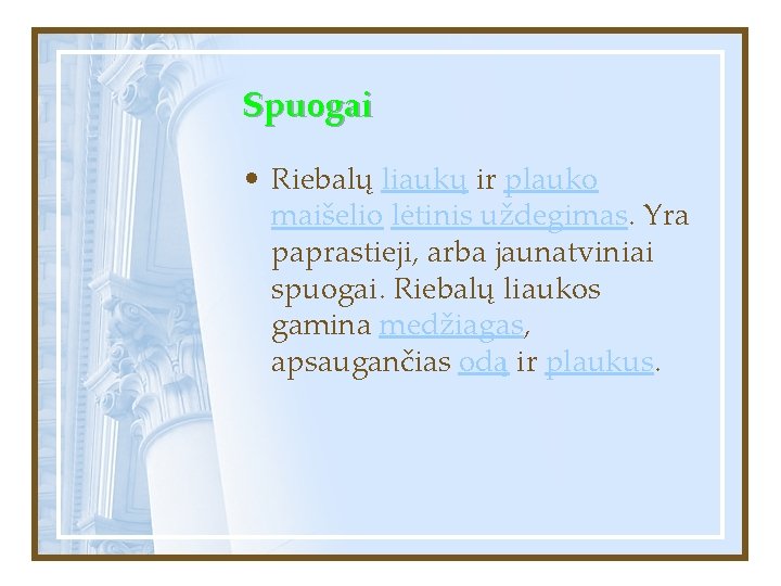 Spuogai • Riebalų liaukų ir plauko maišelio lėtinis uždegimas. Yra paprastieji, arba jaunatviniai spuogai.