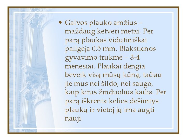  • Galvos plauko amžius – maždaug ketveri metai. Per parą plaukas vidutiniškai pailgėja