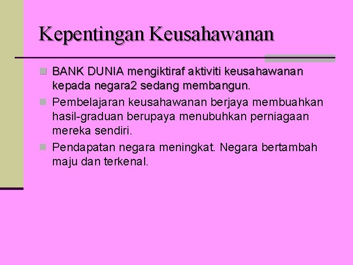 Kepentingan Keusahawanan n BANK DUNIA mengiktiraf aktiviti keusahawanan kepada negara 2 sedang membangun. n