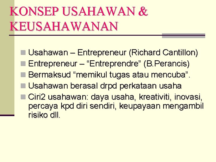 KONSEP USAHAWAN & KEUSAHAWANAN n Usahawan – Entrepreneur (Richard Cantillon) n Entrepreneur – “Entreprendre”