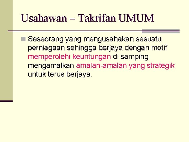 Usahawan – Takrifan UMUM n Seseorang yang mengusahakan sesuatu perniagaan sehingga berjaya dengan motif