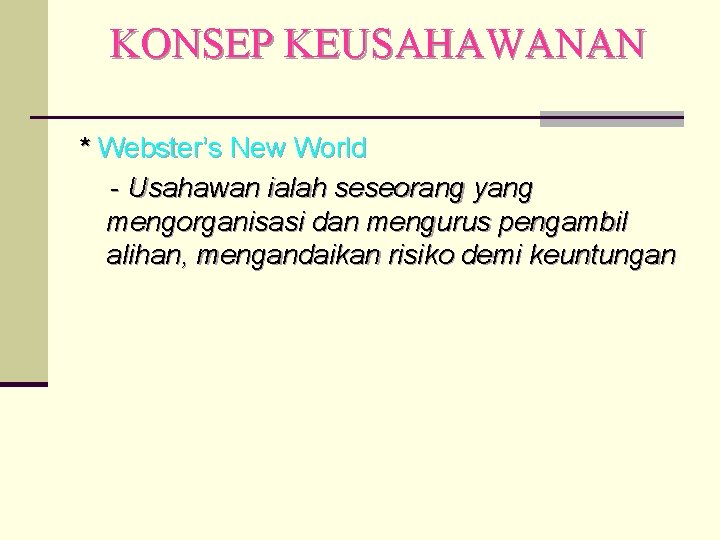 KONSEP KEUSAHAWANAN * Webster’s New World - Usahawan ialah seseorang yang mengorganisasi dan mengurus