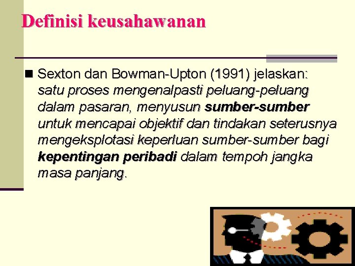 Definisi keusahawanan n Sexton dan Bowman-Upton (1991) jelaskan: satu proses mengenalpasti peluang-peluang dalam pasaran,