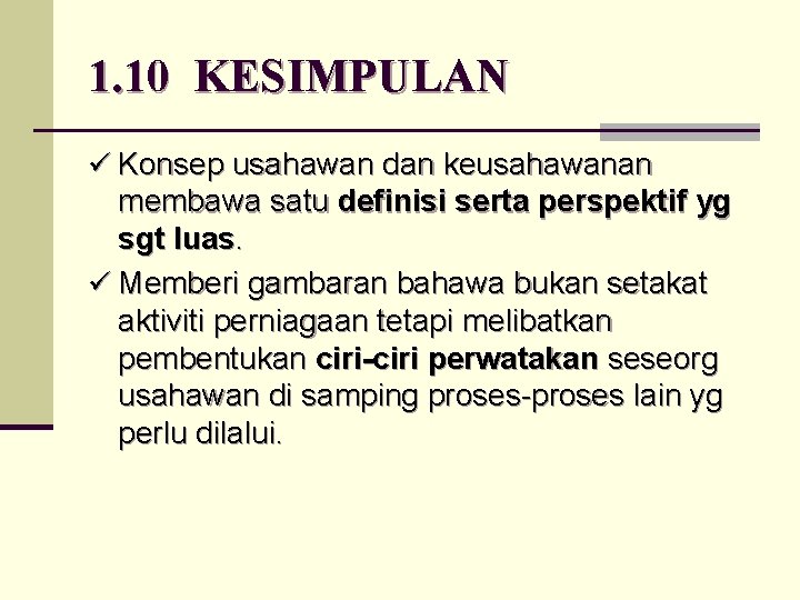 1. 10 KESIMPULAN ü Konsep usahawan dan keusahawanan membawa satu definisi serta perspektif yg