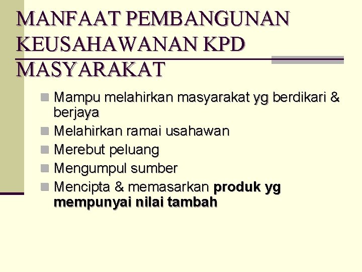 MANFAAT PEMBANGUNAN KEUSAHAWANAN KPD MASYARAKAT n Mampu melahirkan masyarakat yg berdikari & berjaya n