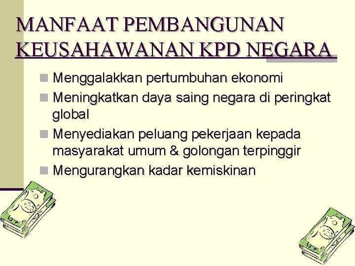 MANFAAT PEMBANGUNAN KEUSAHAWANAN KPD NEGARA n Menggalakkan pertumbuhan ekonomi n Meningkatkan daya saing negara