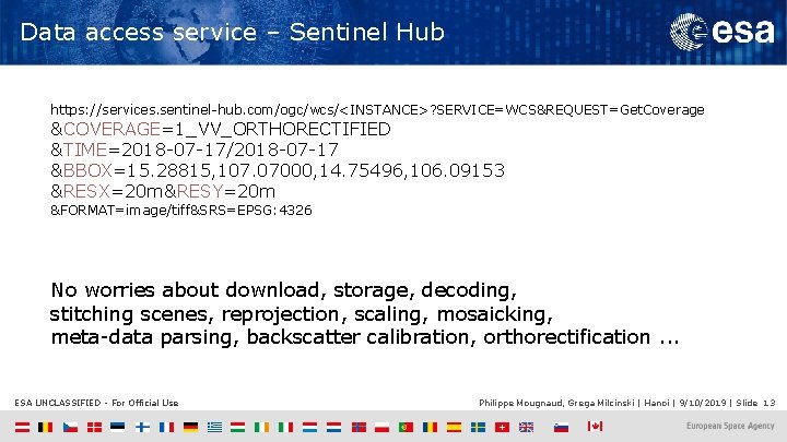 Data access service – Sentinel Hub https: //services. sentinel-hub. com/ogc/wcs/<INSTANCE>? SERVICE=WCS&REQUEST=Get. Coverage &COVERAGE=1_VV_ORTHORECTIFIED &TIME=2018
