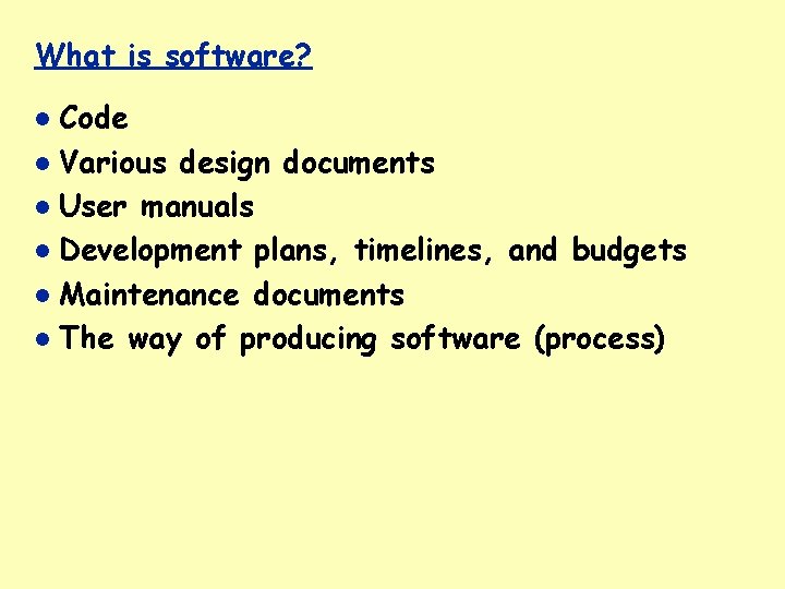 What is software? Code Various design documents User manuals Development plans, timelines, and budgets