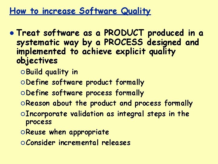 How to increase Software Quality Treat software as a PRODUCT produced in a systematic