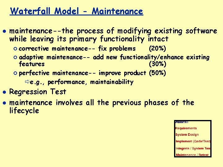 Waterfall Model - Maintenance maintenance--the process of modifying existing software while leaving its primary