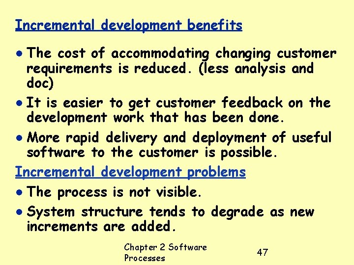 Incremental development benefits The cost of accommodating changing customer requirements is reduced. (less analysis