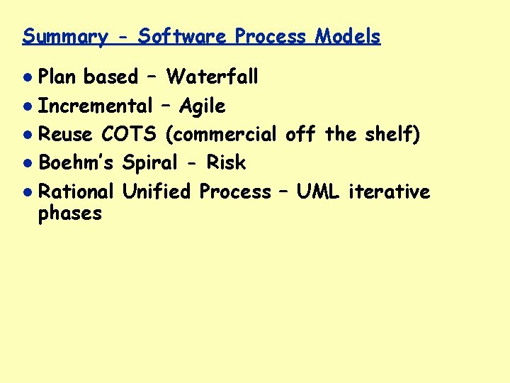 Summary - Software Process Models Plan based – Waterfall Incremental – Agile Reuse COTS