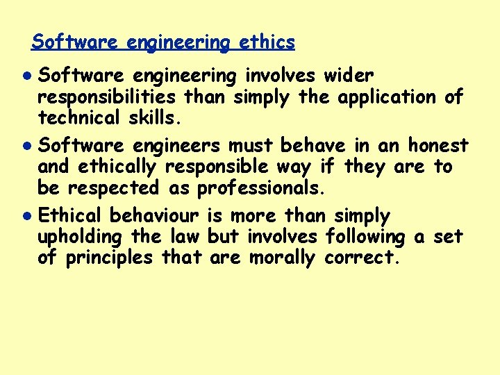 Software engineering ethics Software engineering involves wider responsibilities than simply the application of technical