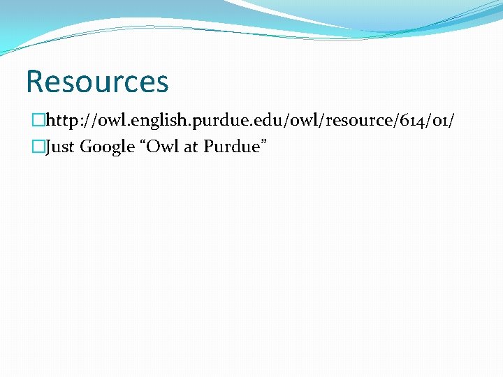 Resources �http: //owl. english. purdue. edu/owl/resource/614/01/ �Just Google “Owl at Purdue” 