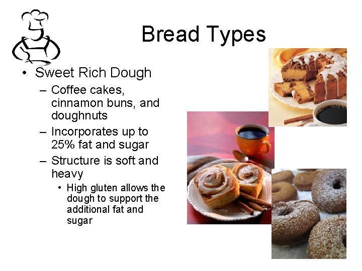 Bread Types • Sweet Rich Dough – Coffee cakes, cinnamon buns, and doughnuts –