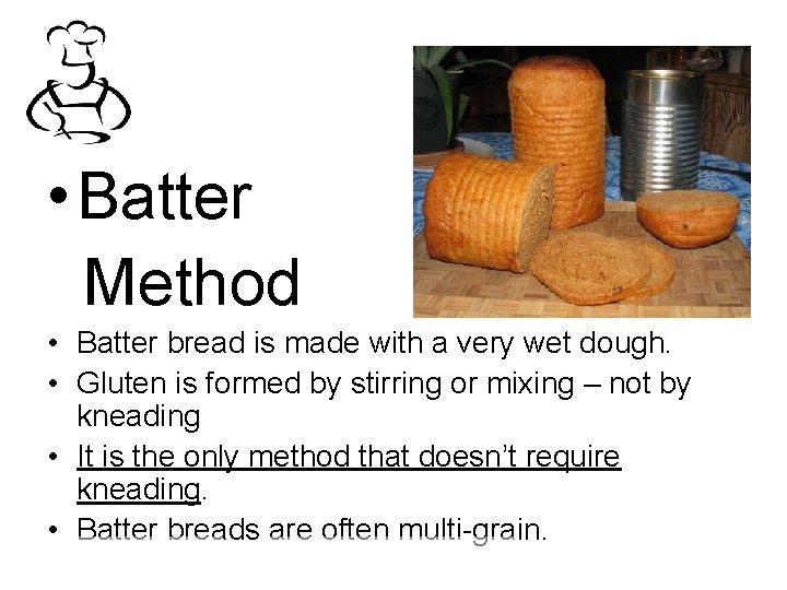  • Batter Method • Batter bread is made with a very wet dough.