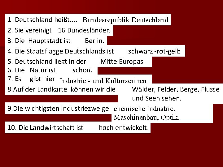 1. Deutschland heißt. . Bundesrepublik Deutschland 2. Sie vereinigt 16 Bundesländer. 3. Die Hauptstadt