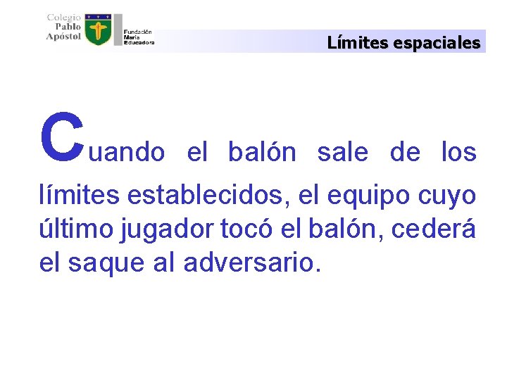 Límites espaciales Cuando el balón sale de los límites establecidos, el equipo cuyo último