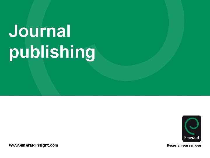 Journal publishing www. emeraldinsight. com Research you can use 