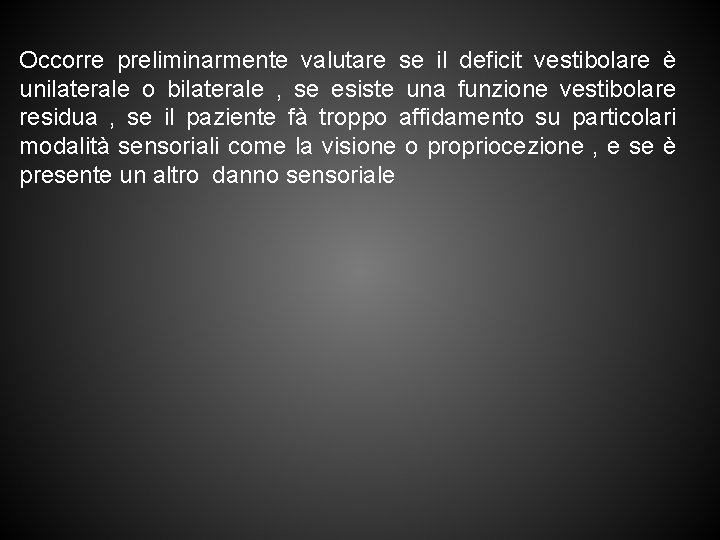 Occorre preliminarmente valutare se il deficit vestibolare è unilaterale o bilaterale , se esiste