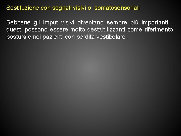 Sostituzione con segnali visivi o somatosensoriali Sebbene gli imput visivi diventano sempre più importanti