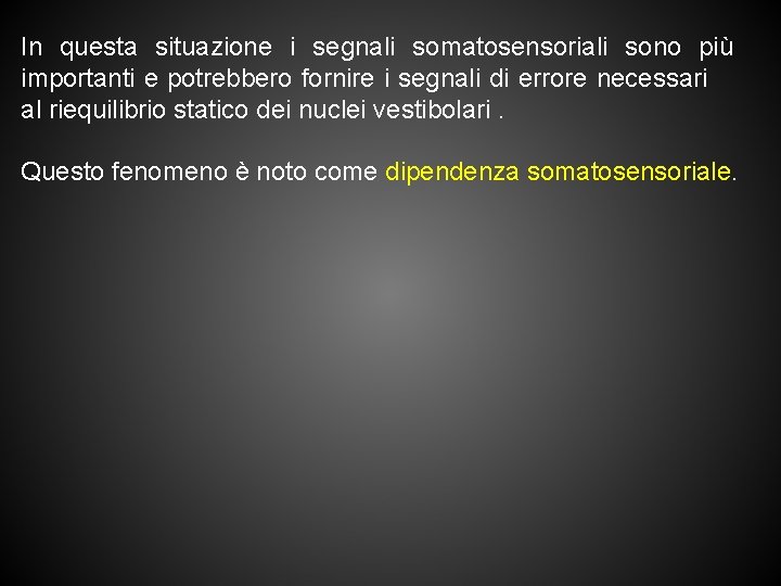 In questa situazione i segnali somatosensoriali sono più importanti e potrebbero fornire i segnali