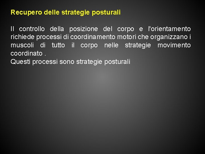 Recupero delle strategie posturali Il controllo della posizione del corpo e l'orientamento richiede processi