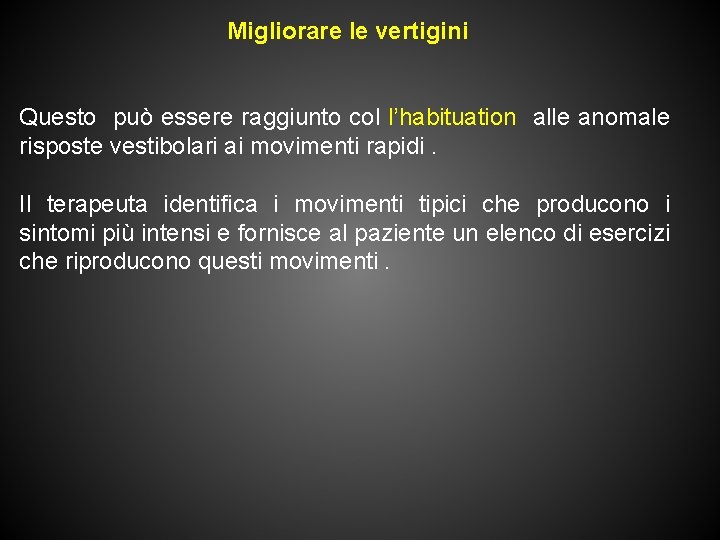 Migliorare le vertigini Questo può essere raggiunto col l’habituation alle anomale risposte vestibolari ai