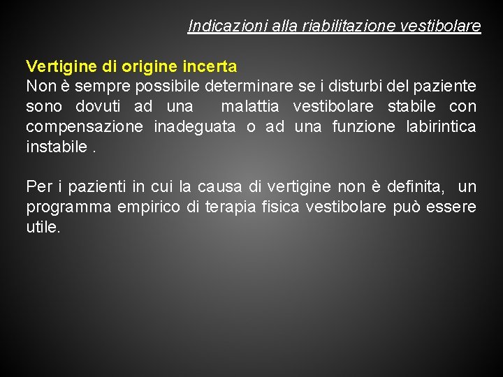 Indicazioni alla riabilitazione vestibolare Vertigine di origine incerta Non è sempre possibile determinare se