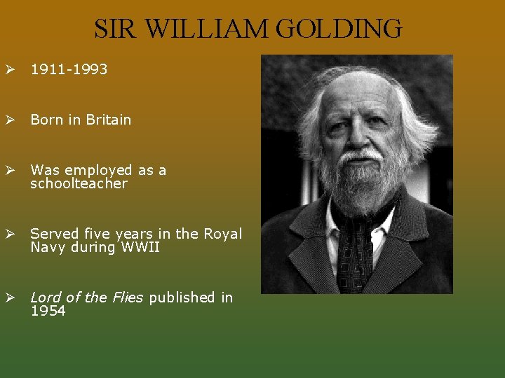 SIR WILLIAM GOLDING Ø 1911 -1993 Ø Born in Britain Ø Was employed as