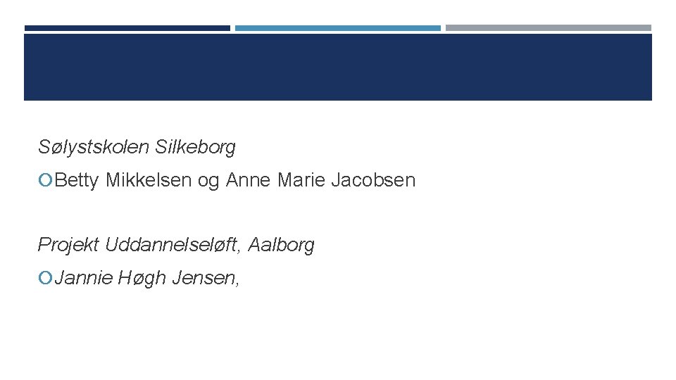 Sølystskolen Silkeborg Betty Mikkelsen og Anne Marie Jacobsen Projekt Uddannelseløft, Aalborg Jannie Høgh Jensen,