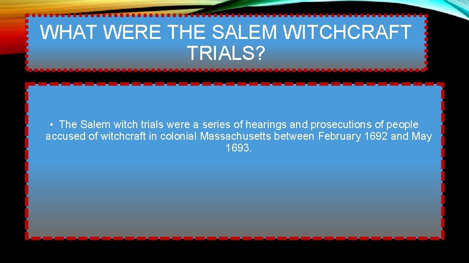 WHAT WERE THE SALEM WITCHCRAFT TRIALS? • The Salem witch trials were a series