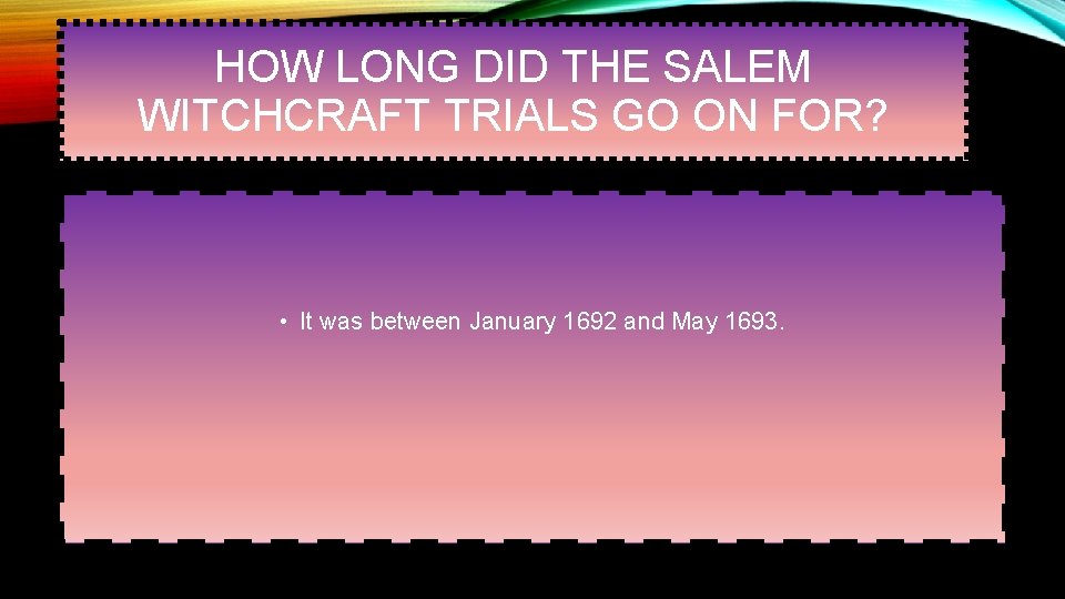 HOW LONG DID THE SALEM WITCHCRAFT TRIALS GO ON FOR? • It was between