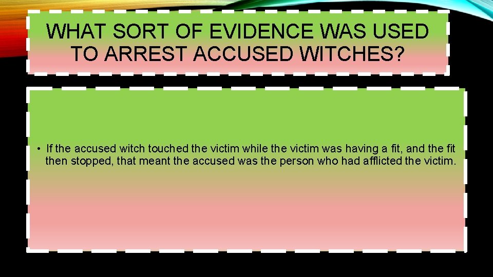 WHAT SORT OF EVIDENCE WAS USED TO ARREST ACCUSED WITCHES? • If the accused