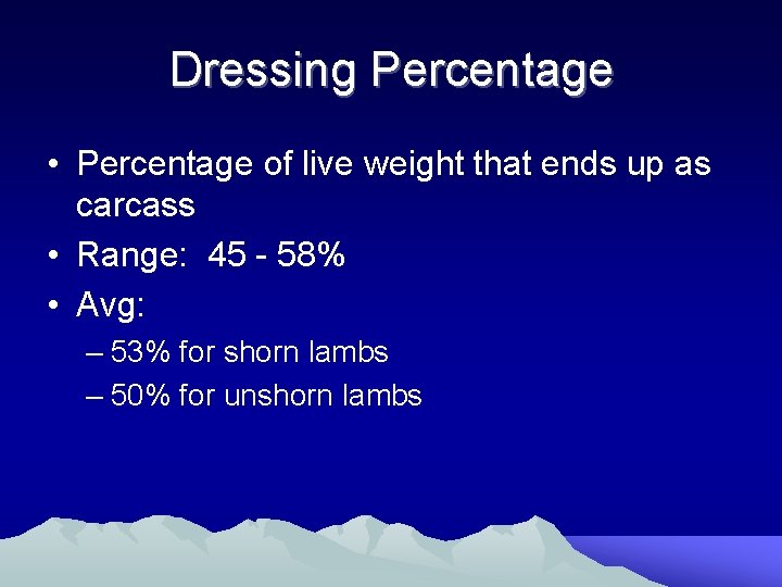 Dressing Percentage • Percentage of live weight that ends up as carcass • Range: