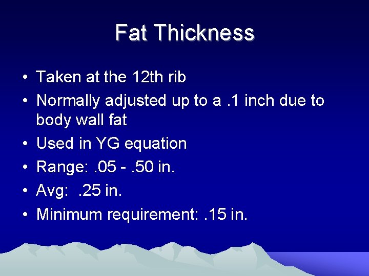 Fat Thickness • Taken at the 12 th rib • Normally adjusted up to