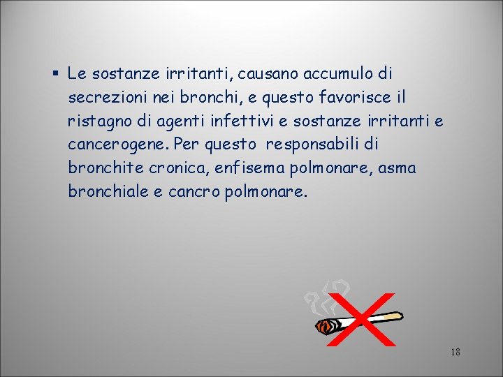 § Le sostanze irritanti, causano accumulo di secrezioni nei bronchi, e questo favorisce il