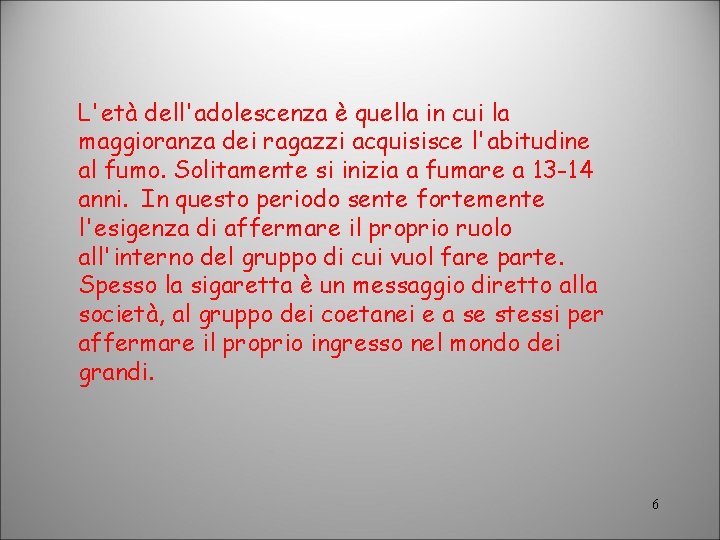 L'età dell'adolescenza è quella in cui la maggioranza dei ragazzi acquisisce l'abitudine al fumo.