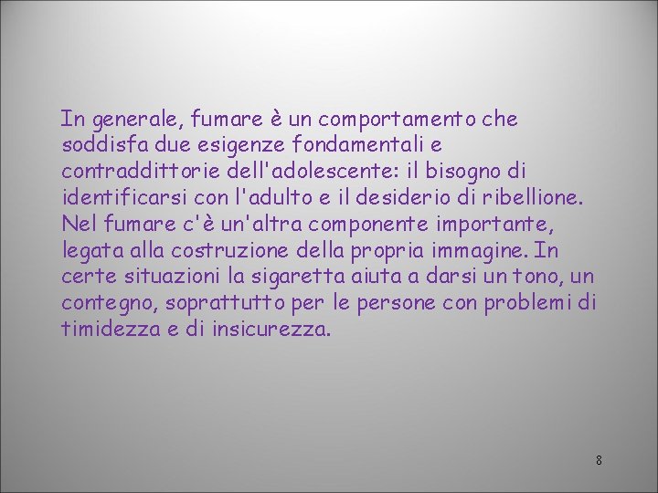 In generale, fumare è un comportamento che soddisfa due esigenze fondamentali e contraddittorie dell'adolescente: