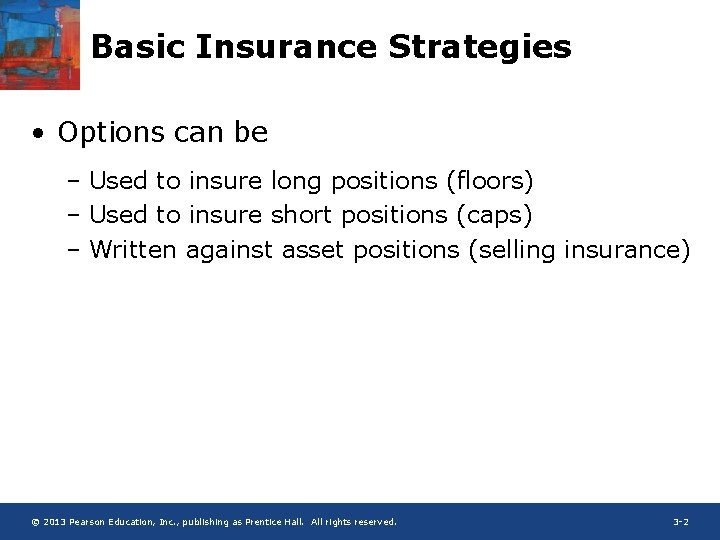 Basic Insurance Strategies • Options can be – Used to insure long positions (floors)