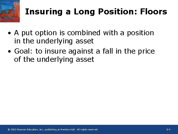 Insuring a Long Position: Floors • A put option is combined with a position