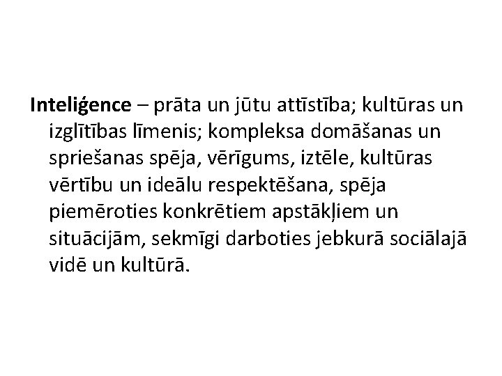 Inteliģence – prāta un jūtu attīstība; kultūras un izglītības līmenis; kompleksa domāšanas un spriešanas Inteliģence – prāta un jūtu attīstība; kultūras un izglītības līmenis; kompleksa domāšanas un spriešanas