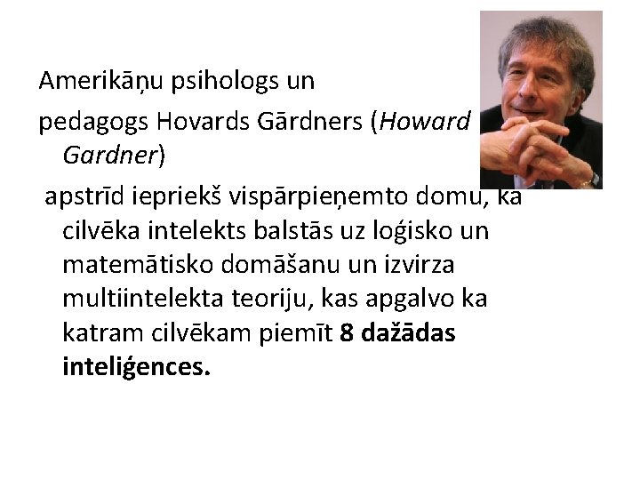 Amerikāņu psihologs un pedagogs Hovards Gārdners (Howard Gardner) apstrīd iepriekš vispārpieņemto domu, ka cilvēka Amerikāņu psihologs un pedagogs Hovards Gārdners (Howard Gardner) apstrīd iepriekš vispārpieņemto domu, ka cilvēka