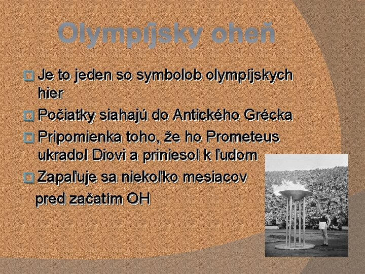 Olympíjsky oheň � � Je to jeden so symbolob olympíjskych hier � � Počiatky Olympíjsky oheň � � Je to jeden so symbolob olympíjskych hier � � Počiatky