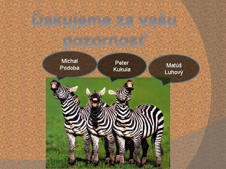 Ďakujeme za vašu pozornosť Michal Podoba Peter Kukula Matúš Luhový Ďakujeme za vašu pozornosť Michal Podoba Peter Kukula Matúš Luhový