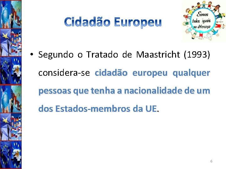  • Segundo o Tratado de Maastricht (1993) considera-se cidadão europeu qualquer pessoas que